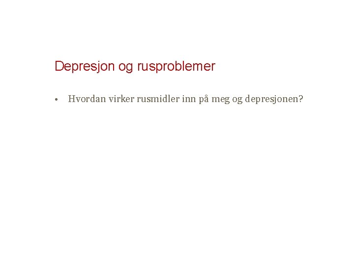 Depresjon og rusproblemer • Hvordan virker rusmidler inn på meg og depresjonen? 
