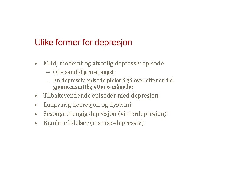 Ulike former for depresjon • Mild, moderat og alvorlig depressiv episode – Ofte samtidig