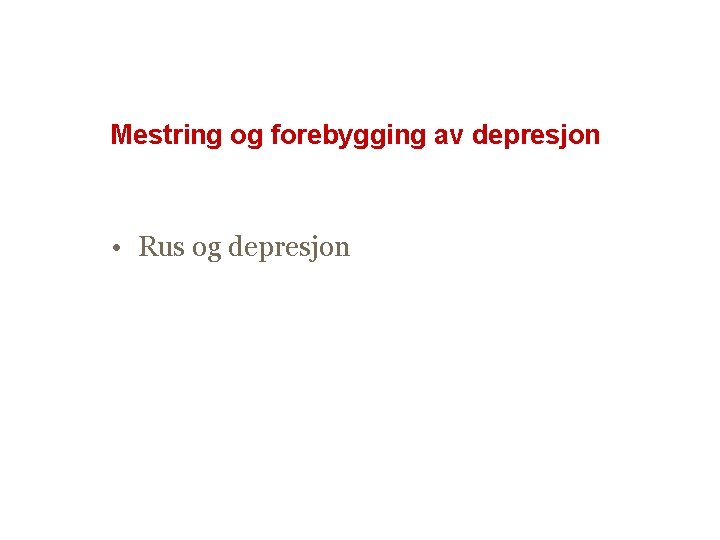 Mestring og forebygging av depresjon • Rus og depresjon 