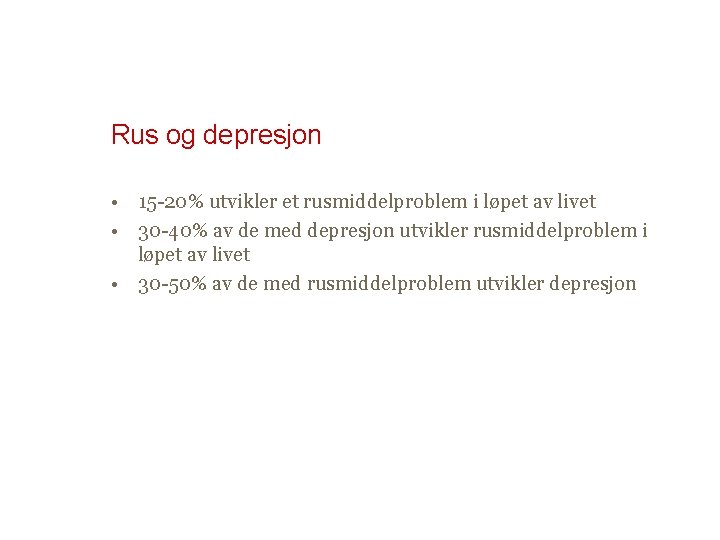 Rus og depresjon • 15 -20% utvikler et rusmiddelproblem i løpet av livet •