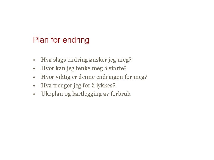 Plan for endring • • • Hva slags endring ønsker jeg meg? Hvor kan