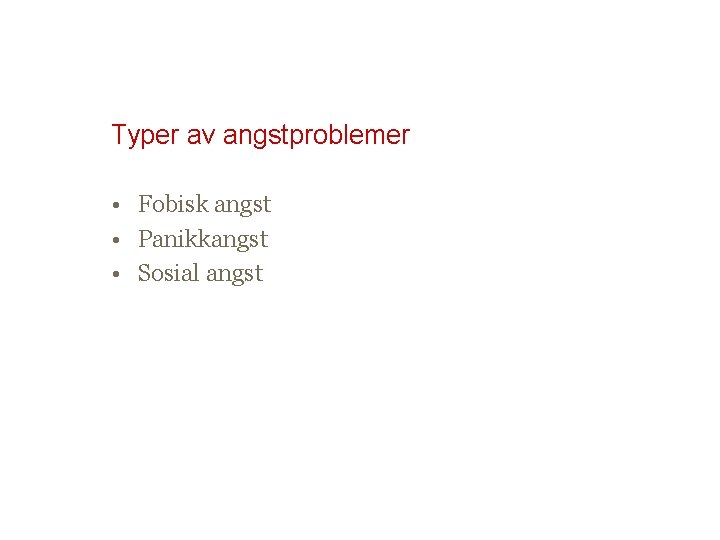 Typer av angstproblemer • Fobisk angst • Panikkangst • Sosial angst 