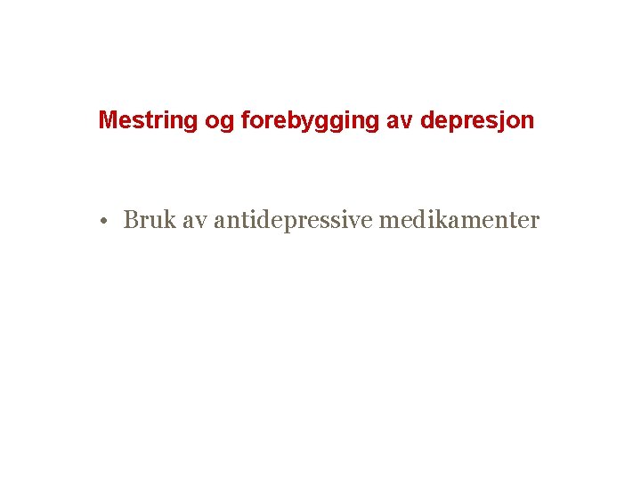 Mestring og forebygging av depresjon • Bruk av antidepressive medikamenter 