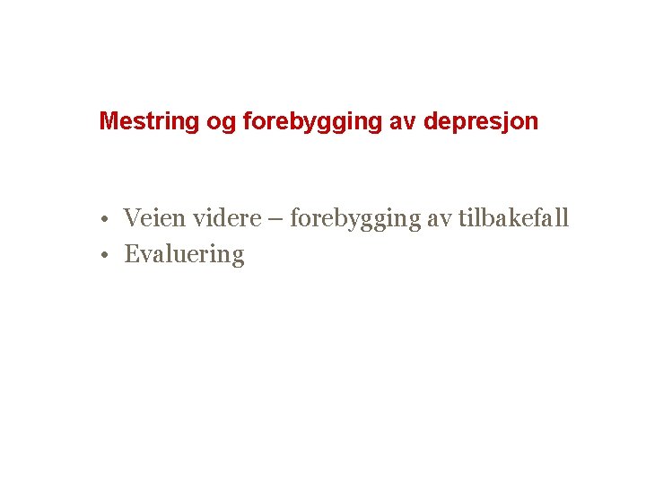 Mestring og forebygging av depresjon • Veien videre – forebygging av tilbakefall • Evaluering