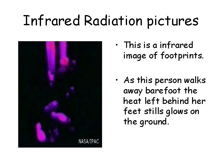 Infrared Radiation pictures • This is a infrared image of footprints. • As this