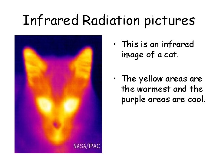 Infrared Radiation pictures • This is an infrared image of a cat. • The