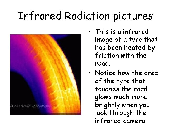 Infrared Radiation pictures • This is a infrared image of a tyre that has