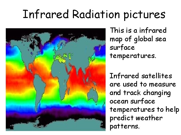 Infrared Radiation pictures • This is a infrared map of global sea surface temperatures.