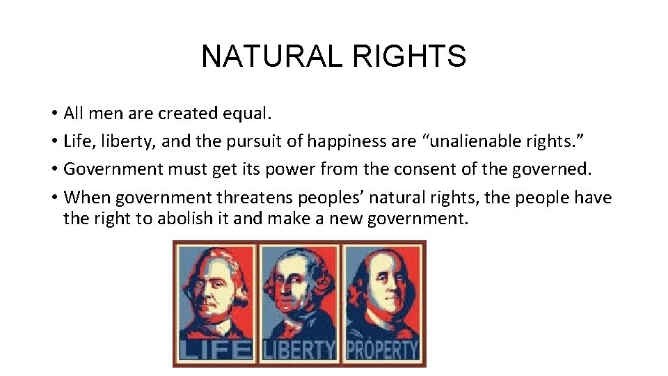 NATURAL RIGHTS • All men are created equal. • Life, liberty, and the pursuit