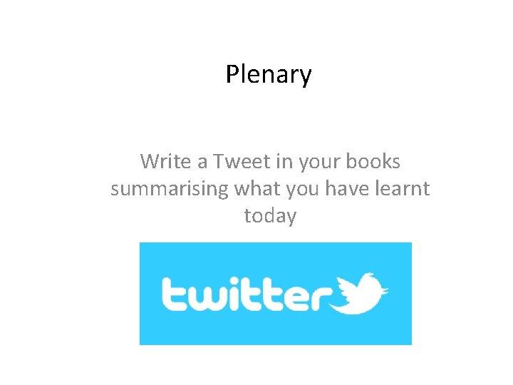 Plenary Write a Tweet in your books summarising what you have learnt today 