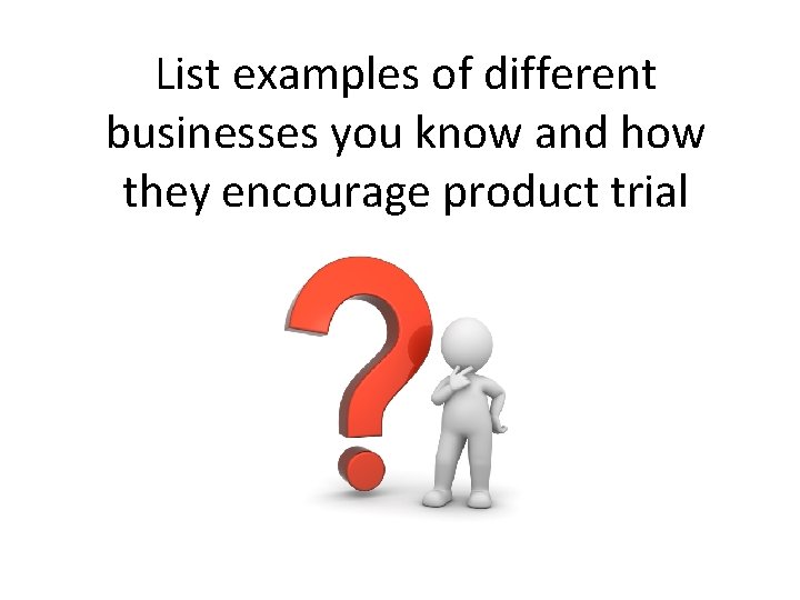 List examples of different businesses you know and how they encourage product trial 