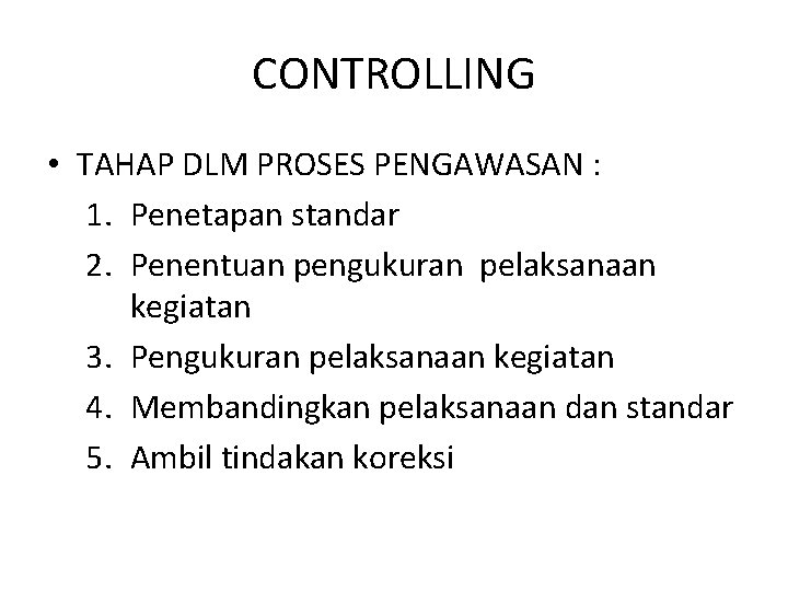 CONTROLLING • TAHAP DLM PROSES PENGAWASAN : 1. Penetapan standar 2. Penentuan pengukuran pelaksanaan