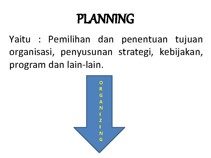 PLANNING Yaitu : Pemilihan dan penentuan tujuan organisasi, penyusunan strategi, kebijakan, program dan lain-lain.