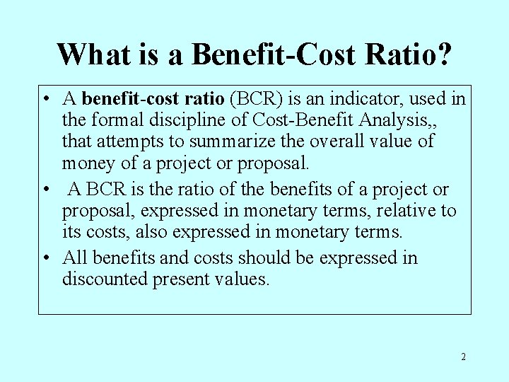 What is a Benefit-Cost Ratio? • A benefit-cost ratio (BCR) is an indicator, used