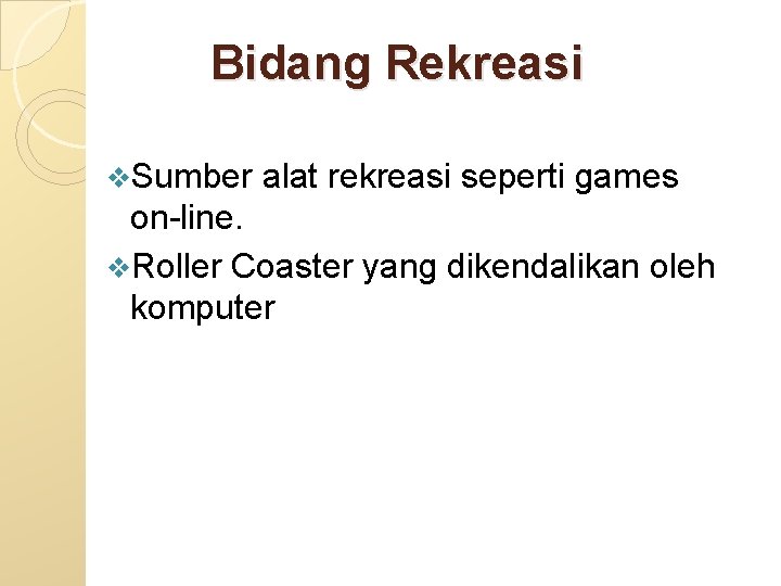 Bidang Rekreasi v. Sumber alat rekreasi seperti games on-line. v. Roller Coaster yang dikendalikan