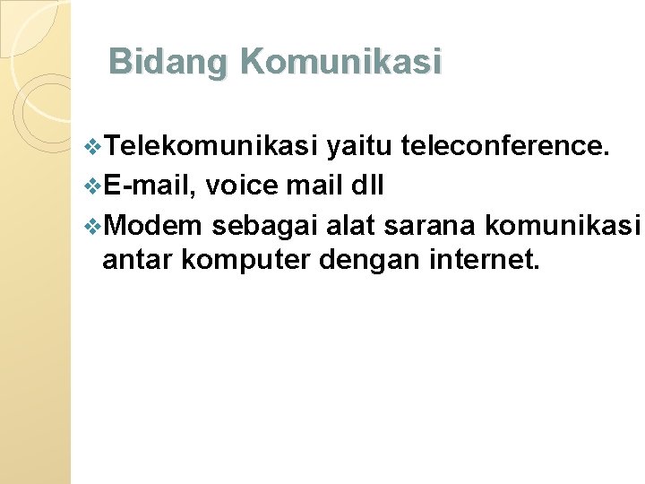 Bidang Komunikasi v. Telekomunikasi yaitu teleconference. v. E-mail, voice mail dll v. Modem sebagai