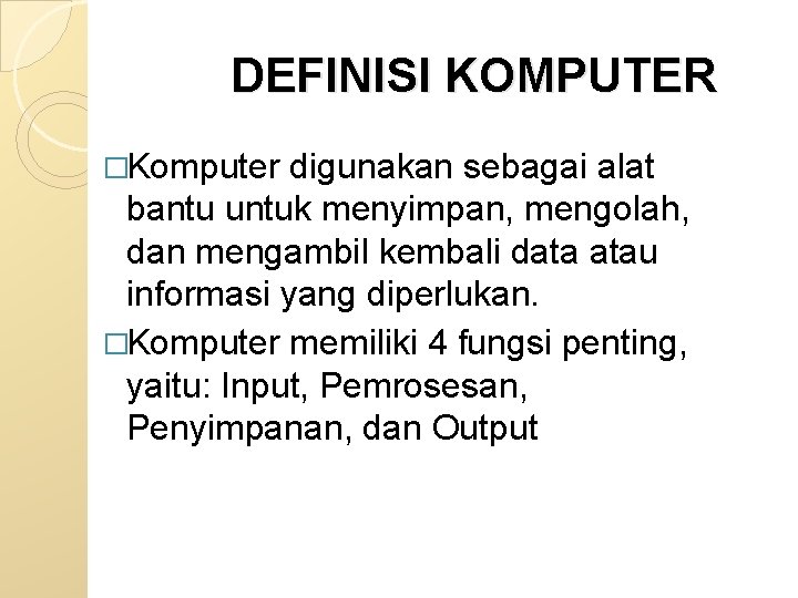 DEFINISI KOMPUTER �Komputer digunakan sebagai alat bantu untuk menyimpan, mengolah, dan mengambil kembali data