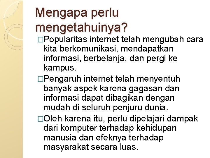 Mengapa perlu mengetahuinya? �Popularitas internet telah mengubah cara kita berkomunikasi, mendapatkan informasi, berbelanja, dan