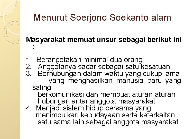 Menurut Soerjono Soekanto alam Masyarakat memuat unsur sebagai berikut ini : 1. Berangotakan minimal