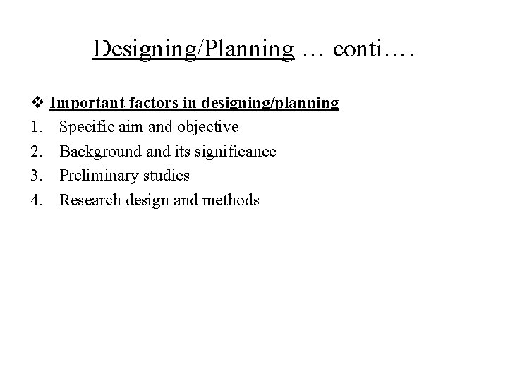 Designing/Planning … conti…. v Important factors in designing/planning 1. Specific aim and objective 2.