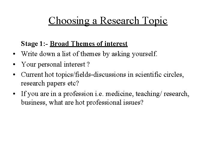 Choosing a Research Topic • • Stage 1: - Broad Themes of interest Write