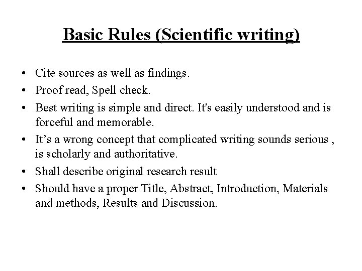 Basic Rules (Scientific writing) • Cite sources as well as findings. • Proof read,