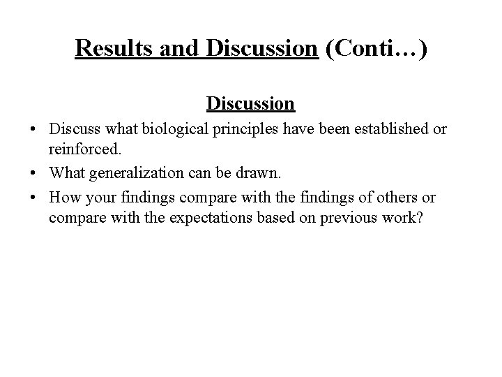 Results and Discussion (Conti…) Discussion • Discuss what biological principles have been established or