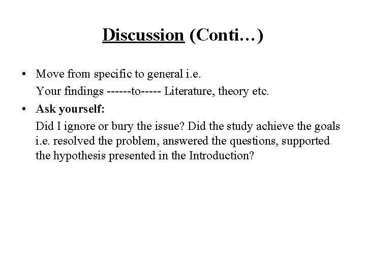 Discussion (Conti…) • Move from specific to general i. e. Your findings ------to----- Literature,