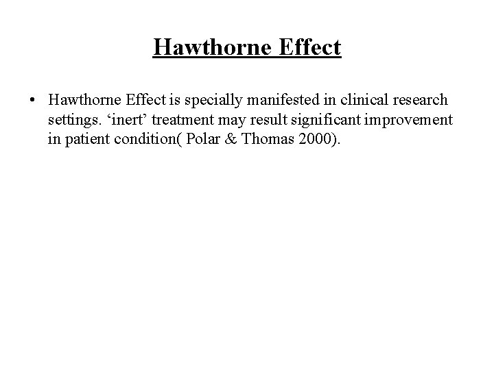Hawthorne Effect • Hawthorne Effect is specially manifested in clinical research settings. ‘inert’ treatment