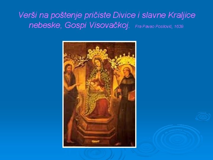 Verši na poštenje pričiste Divice i slavne Kraljice nebeske, Gospi Visovačkoj. Fra Pavao Posilović, Verši na poštenje pričiste Divice i slavne Kraljice nebeske, Gospi Visovačkoj. Fra Pavao Posilović,