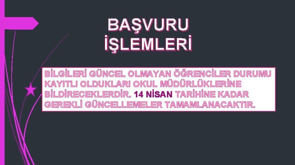BAŞVURU İŞLEMLERİ BİLGİLERİ GÜNCEL OLMAYAN ÖĞRENCİLER DURUMU KAYITLI OLDUKLARI OKUL MÜDÜRLÜKLERİNE BİLDİRECEKLERDİR. 14 NİSAN
