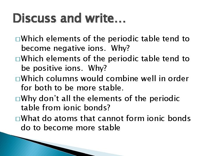 Discuss and write… � Which elements of the periodic table tend to become negative