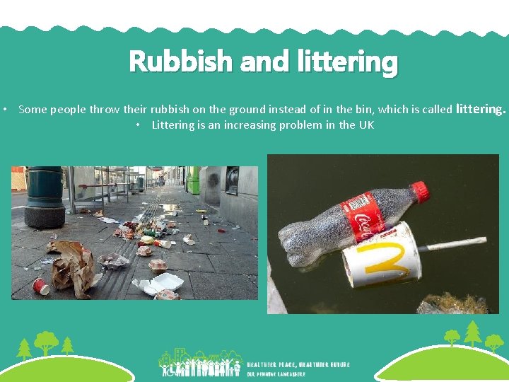 Rubbish and littering • Some people throw their rubbish on the ground instead of