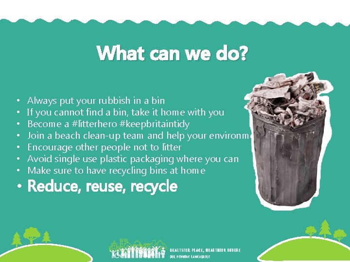 What can we do? • • Always put your rubbish in a bin If