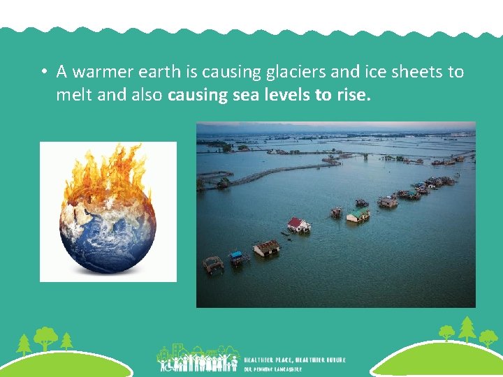  • A warmer earth is causing glaciers and ice sheets to melt and