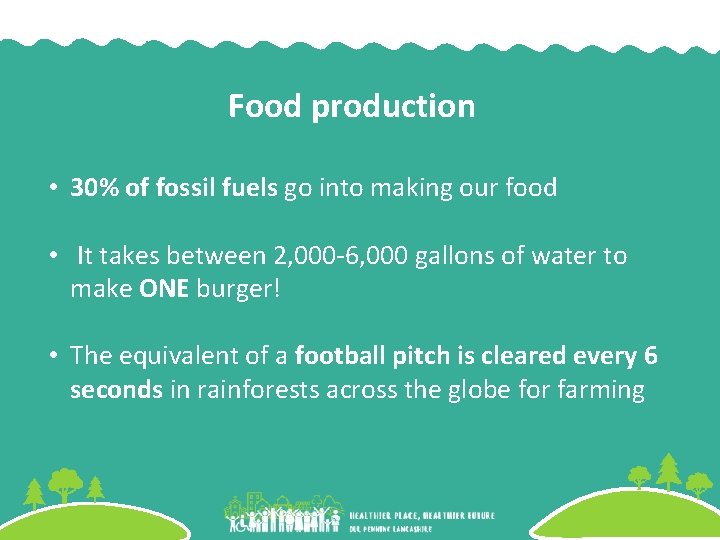 Food production • 30% of fossil fuels go into making our food • It