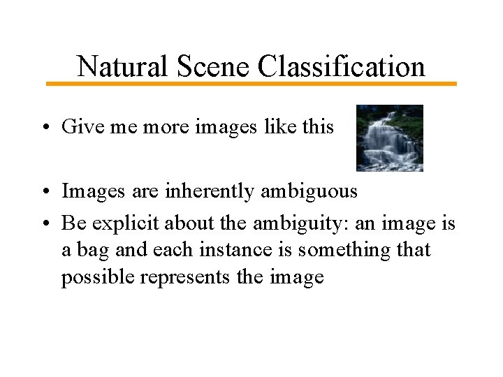 Natural Scene Classification • Give me more images like this • Images are inherently