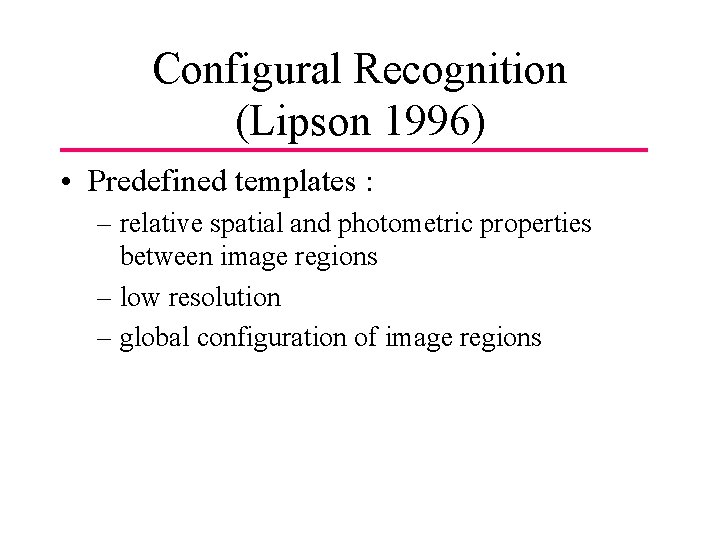 Configural Recognition (Lipson 1996) • Predefined templates : – relative spatial and photometric properties