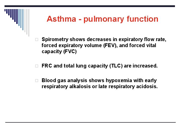 Asthma - pulmonary function o Spirometry shows decreases in expiratory flow rate, forced expiratory
