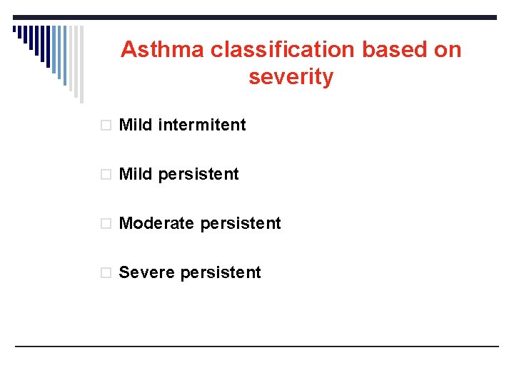 Asthma classification based on severity o Mild intermitent o Mild persistent o Moderate persistent