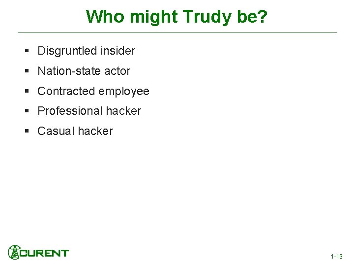 Who might Trudy be? § Disgruntled insider § Nation-state actor § Contracted employee §