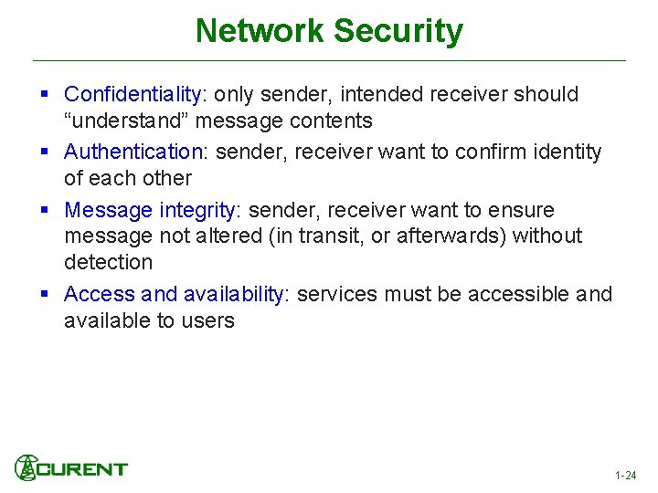 Network Security § Confidentiality: only sender, intended receiver should “understand” message contents § Authentication: