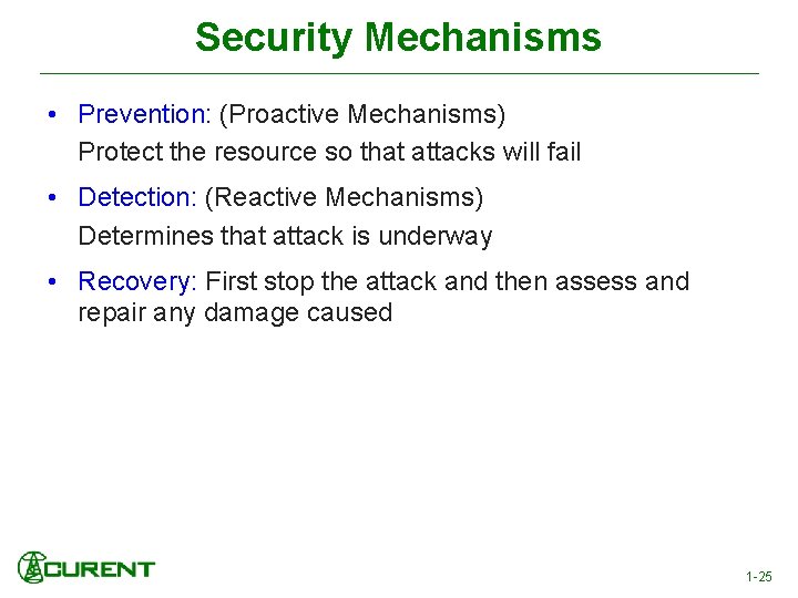 Security Mechanisms • Prevention: (Proactive Mechanisms) Protect the resource so that attacks will fail