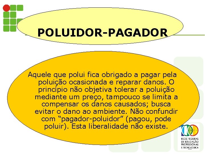 POLUIDOR-PAGADOR Aquele que polui fica obrigado a pagar pela poluição ocasionada e reparar danos.