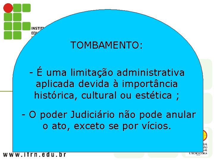 TOMBAMENTO: - É uma limitação administrativa aplicada devida à importância histórica, cultural ou estética