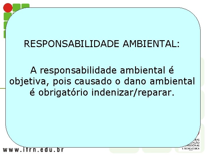 RESPONSABILIDADE AMBIENTAL: A responsabilidade ambiental é objetiva, pois causado o dano ambiental é obrigatório