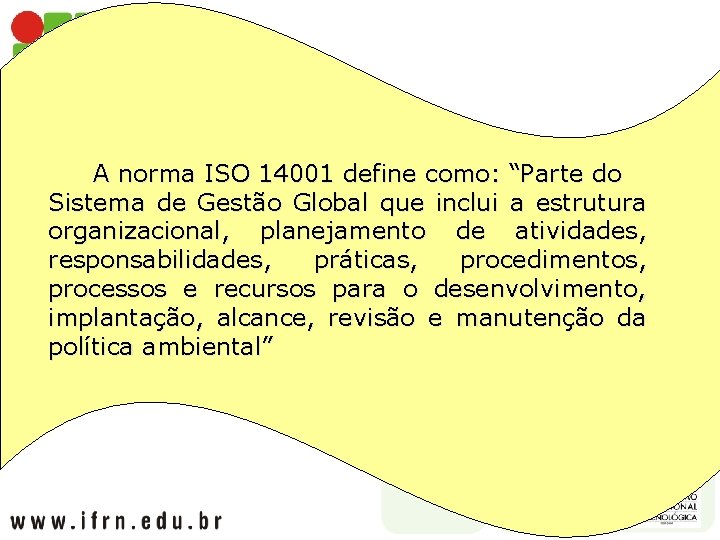 A norma ISO 14001 define como: “Parte do Sistema de Gestão Global que inclui