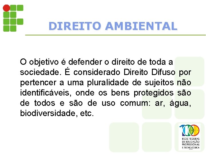 DIREITO AMBIENTAL O objetivo é defender o direito de toda a sociedade. É considerado