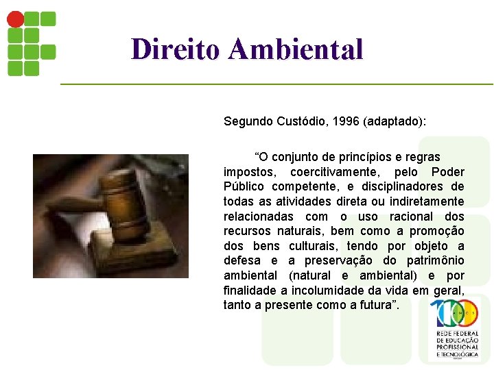 Direito Ambiental Segundo Custódio, 1996 (adaptado): “O conjunto de princípios e regras impostos, coercitivamente,