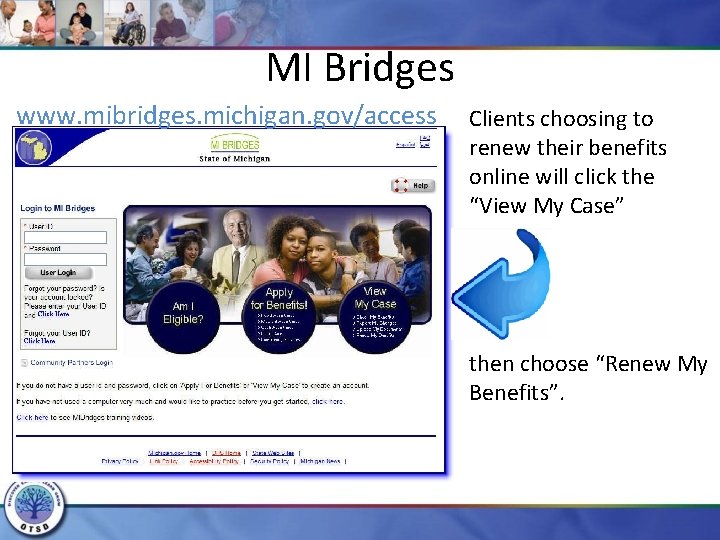 MI Bridges www. mibridges. michigan. gov/access Clients choosing to renew their benefits online will